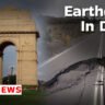 earthquake in delhi latest भूकंप के झटकों से हिली दिल्ली जानें क्या हुआ अभी?