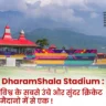 dharmshala stadium: हिमालय की गोद में क्रिकेट का स्वर्ग !