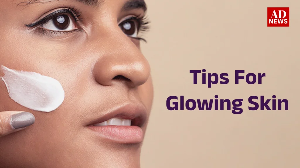 Tips for glowing skin: त्वचा को खूबसूरत बनाने के लिए सबसे आसान टिप्स!